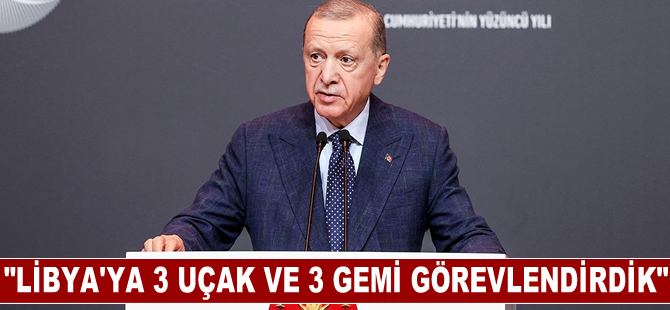 Cumhurbaşkanı Erdoğan: "Libya'ya insani yardım kapsamında şu an itibarıyla 3 uçak ve 3 gemi görevlendirdik"