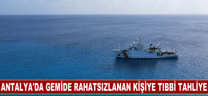 Antalya açıklarındaki gemide rahatsızlanan kişiye tıbbi tahliye
