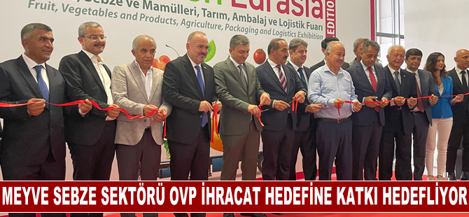 Meyve sebze sektörü 302,2 milyar dolarlık OVP ihracat hedefine 4 milyar dolar katkı hedefliyor