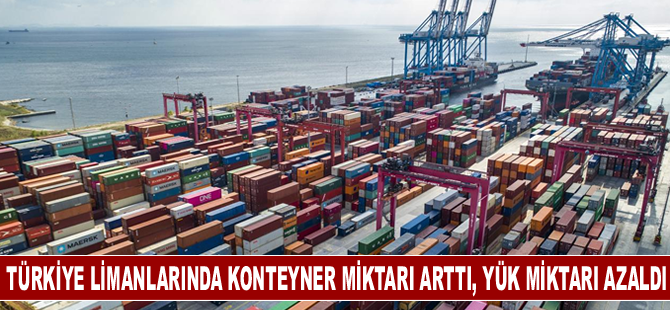 Türkiye limanlarında konteyner miktarı arttı, yük miktarı azaldı