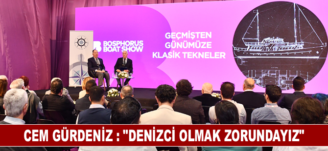 Cem Gürdeniz : “Denizci olmak zorundayız”