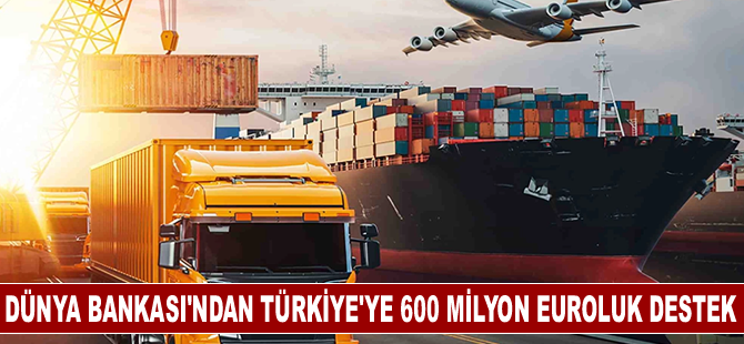 Dünya Bankası'ndan Türkiye'ye 600 milyon euroluk destek