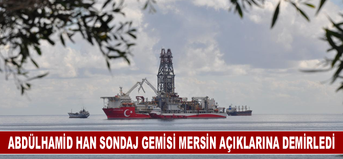 Abdülhamid Han sondaj gemisi Mersin açıklarına demirledi