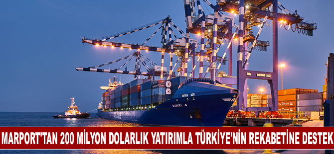 Marport 200 milyon dolar yatırımla Türkiye’nin yurtdışındaki rekabetini destekliyor