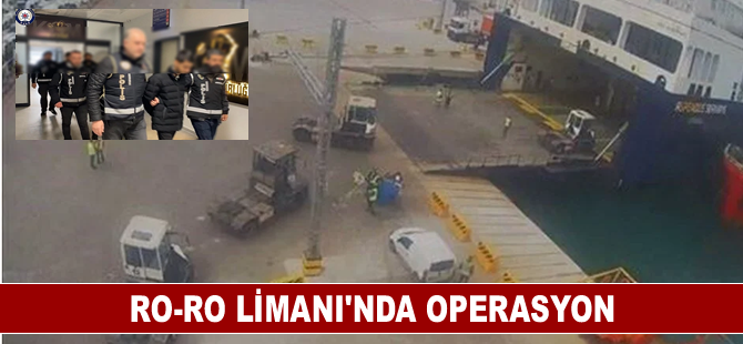 Ro-Ro Limanı’nda operasyon: Gemi ile cezaevi firarisini kaçırdılar