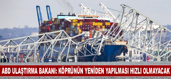 ABD Ulaştırma Bakanı: Köprünün yeniden yapılması hızlı olmayacak