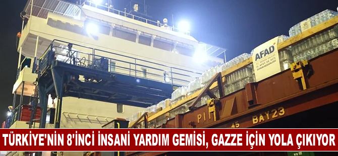 Türkiye'nin 8'inci insani yardım gemisi, Gazze için yola çıkıyor