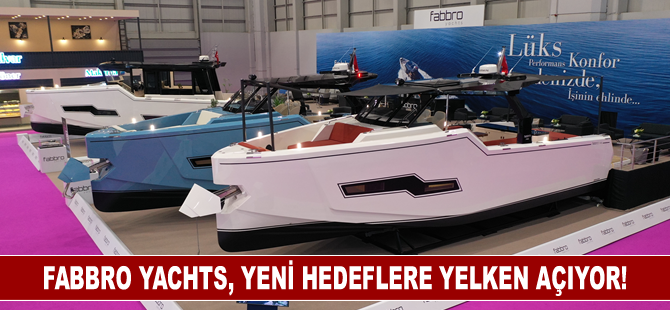 Fabbro Yachts, yeni hedeflere yelken açıyor!