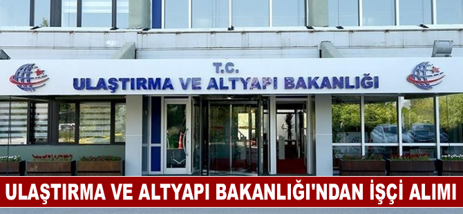 Ulaştırma ve Altyapı Bakanlığı'ndan işçi alımı