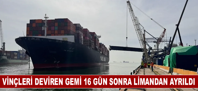 Vinçleri deviren gemi 16 gün sonra limandan ayrıldı
