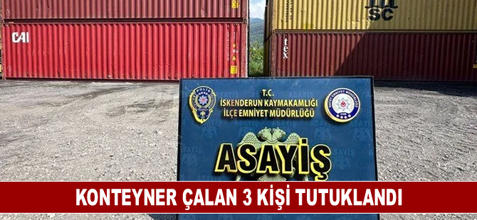 Konteyner çalan 3 kişi tutuklandı