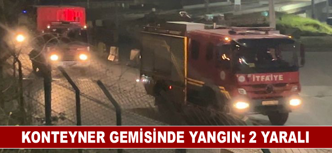 Konteyner gemisinde yangın: 2 yaralı