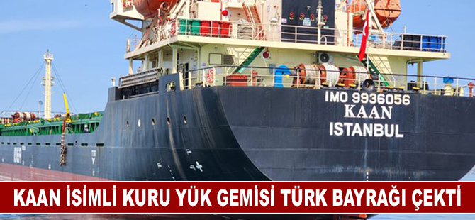KAAN isimli kuru yük gemisi Türk bayrağı çekti