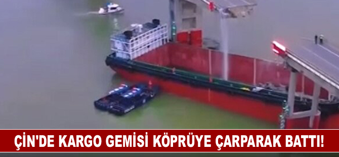 Çin'de kargo gemisi köprüye çarparak battı!