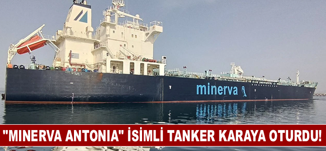 "MINERVA ANTONIA" isimli tanker karaya oturdu!