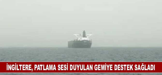 İngiltere, patlama sesi duyulan bir gemiye destek sağladı