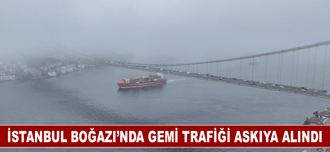 İstanbul Boğazı’nda gemi trafiği askıya alındı