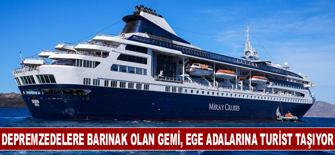 Depremzedelere barınak olan yüzen otel, Ege adalarına turist taşıyor