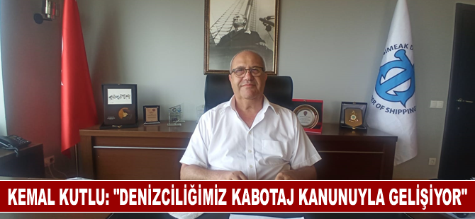 Kemal Kutlu: “Denizciliğimiz Kabotaj Kanunuyla gelişiyor”