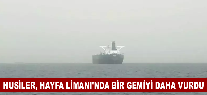 Husiler, Hayfa Limanı'nda bir gemiyi daha vurdu