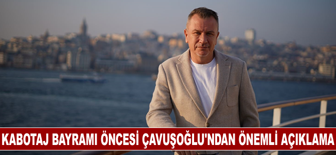 Kabotaj Bayramı Öncesi Emrah Yılmaz Çavuşoğlu’ndan önemli açıklama