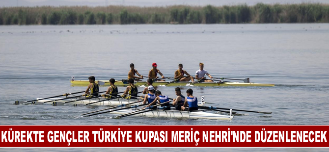 Kürekte Gençler Türkiye Kupası ve Edirne Master Yarışları, Meriç Nehri'nde düzenlenecek