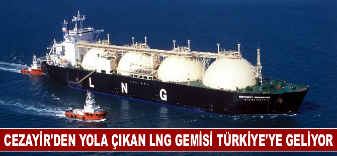 Cezayir'den yola çıkan LNG gemisi 11 Temmuz'da Türkiye'ye ulaşacak
