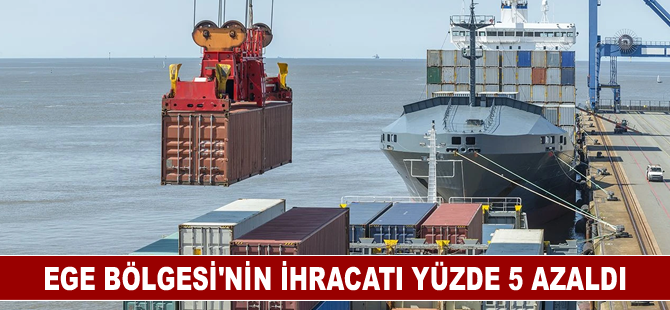 Ege Bölgesi'nin ihracatı 2024 yılının ilk yarısında yüzde 5 azaldı