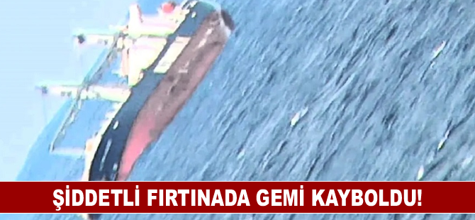 Şiddetli fırtınada kaybolan gemi aranıyor!