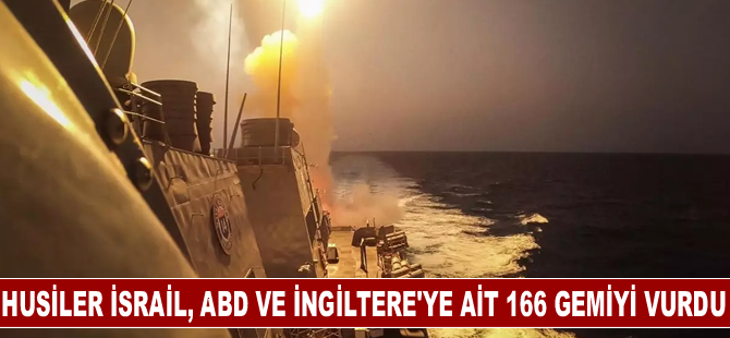Husiler İsrail, ABD ve İngiltere'ye ait 166 gemiyi vurdu