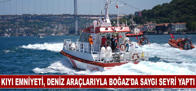 Kıyı Emniyeti, şehit ve gaziler anısına deniz araçlarıyla Boğaz'da saygı seyri yaptı