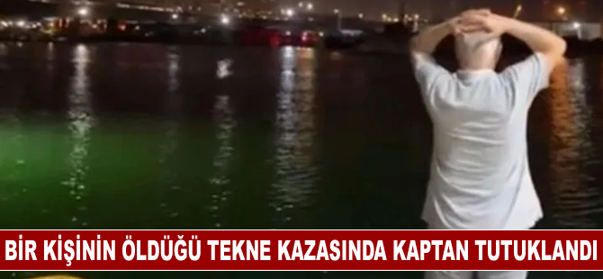 Bir kişinin öldüğü tekne kazasında kaptan tutuklandı