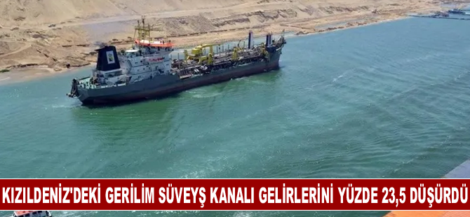 Kızıldeniz'deki gerilim Süveyş Kanalı gelirlerini yüzde 23,5 düşürdü