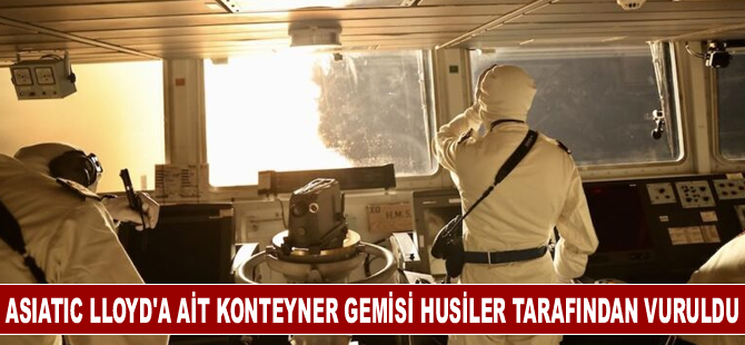 Asiatic Lloyd'a ait konteyner gemisi Husiler tarafından vuruldu!