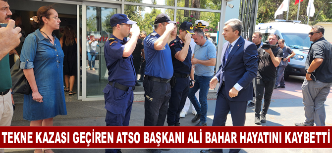 Tekne kazası geçiren ATSO Başkanı Ali Bahar hayatını kaybetti