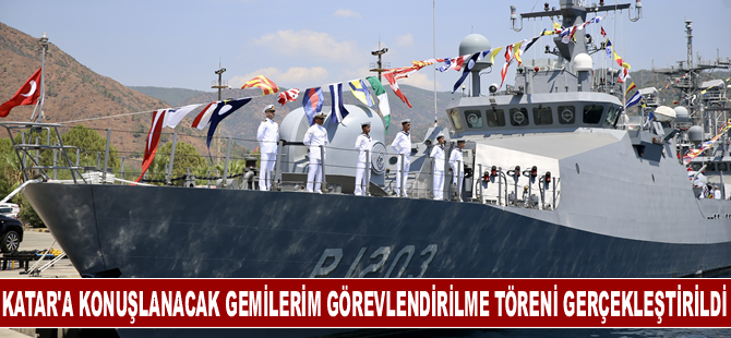 Katar'a konuşlanacak iki geminin görevlendirilme töreni gerçekleştirildi