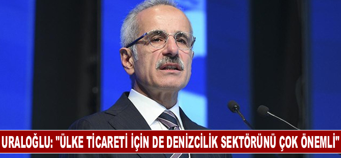 Bakan Uraloğlu: “Ülke ticareti için de denizcilik sektörünü çok önemli”