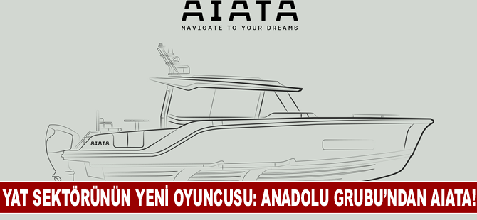 Yat sektörünün yeni oyuncusu: Anadolu Grubu’ndan AIATA!