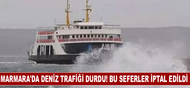 Marmara'da deniz trafiği durdu! Bu seferler iptal edildi