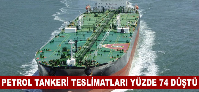 Petrol tankeri teslimatları yüzde 74 düştü