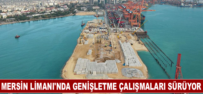 Mersin Limanı'nda genişletme çalışmaları sürüyor