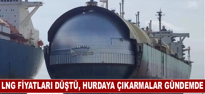 LNG fiyatları düştü, hurdaya çıkarmalar gündemde