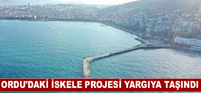 Ordu'daki iskele projesi yargıya taşındı
