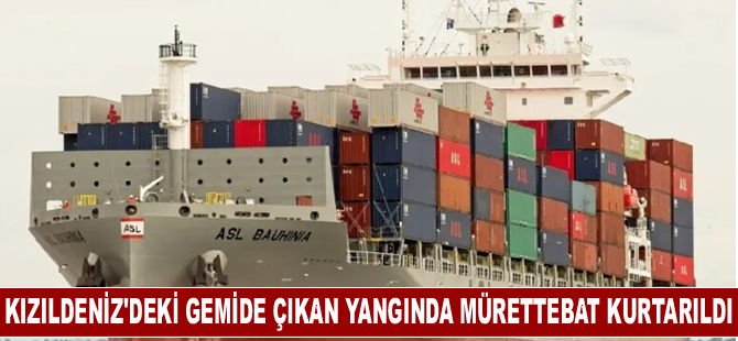 Kızıldeniz'deki gemide çıkan yangından mürettebat kurtarıldı