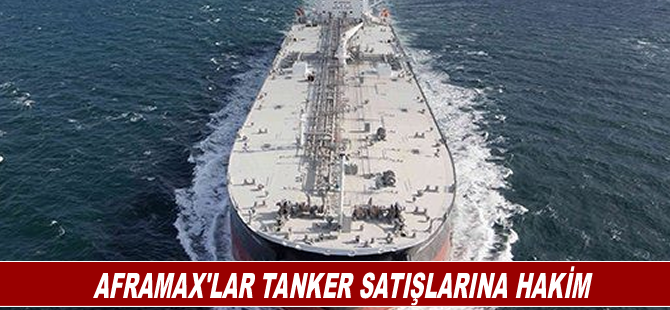 Aframax'lar tanker satışlarına hakim
