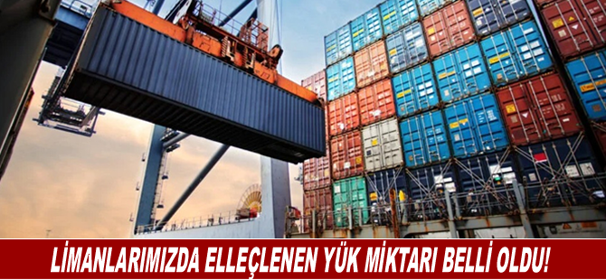 Limanlarımızda elleçlenen yük miktarı belli oldu!