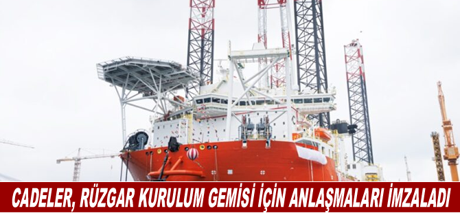 Cadeler, rüzgar kurulum gemisi için anlaşmaları imzaladı