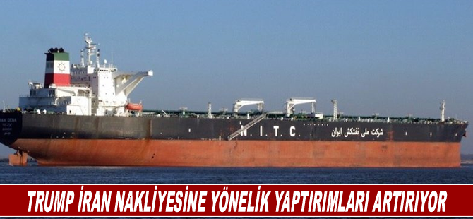 Trump İran nakliyesine yönelik yaptırımları artırıyor