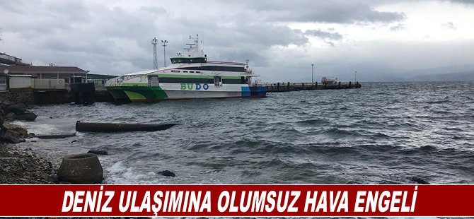 Deniz ulaşımına olumsuz hava engeli