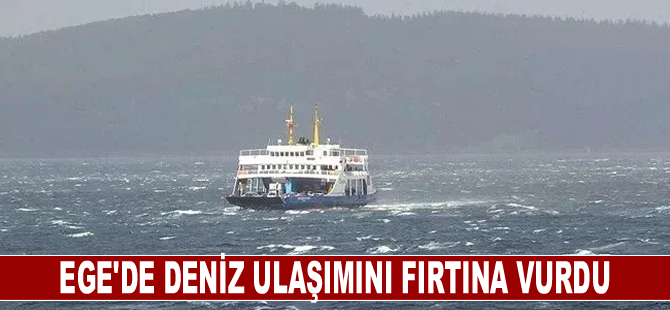 Ege'de deniz ulaşımını fırtına vurdu